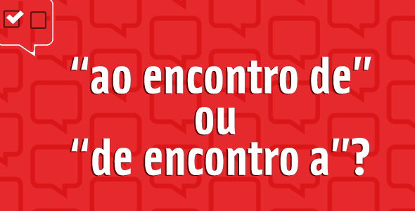 “Ao encontro de” ou “de encontro a”?