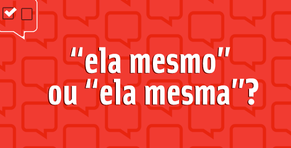 “Ela mesmo” ou “ela mesma”?