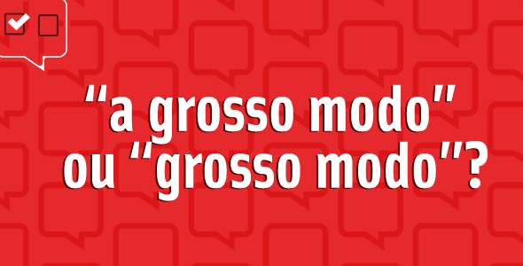 “A grosso modo” ou “grosso modo”: qual é o certo?