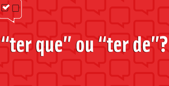 “Ter de” ou “ter que”: qual é o certo?