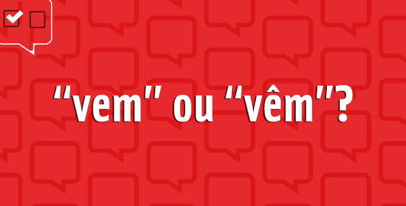 “Vem” ou “vêm”? Entenda o acento circunflexo diferencial em verbos