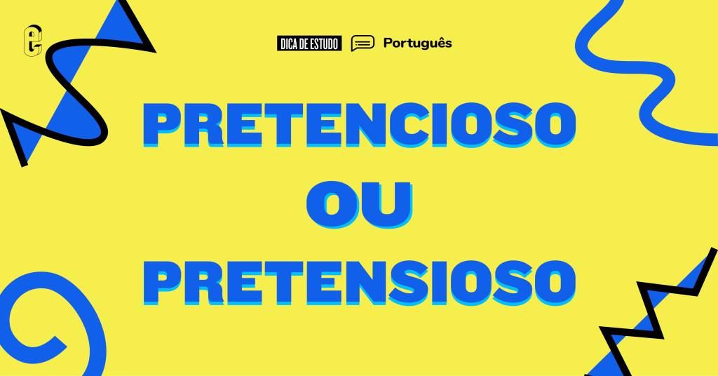 “Pretencioso” ou “pretensioso”: qual é o certo?