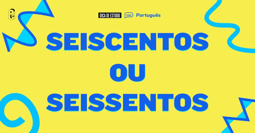 Como se escreve: “seiscentos” ou “seissentos”?